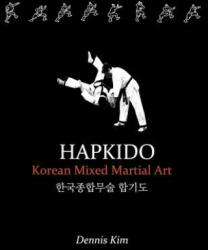 Hapkido: Korean martial art, mixed martial art, jujitsu, jiujitsu, self-defense technique, ground technique, striking technique - Dennis Kim (ISBN: 9781470157012)