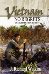 Vietnam: No Regrets: One Soldier's Tour of Duty - J Richard Watkins (ISBN: 9780979362903)