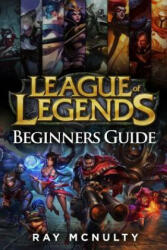 League of Legends Beginners Guide: Champions, Abilities, Runes, Summoner Spells, Items, Summoner's Rift and Strategies, Jungling, Warding, Trinket Gui - Ray McNulty (ISBN: 9781797457529)