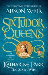 Six Tudor Queens: Katharine Parr, The Sixth Wife (ISBN: 9781472227867)