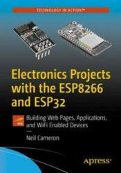 Electronics Projects with the Esp8266 and Esp32: Building Web Pages, Applications, and Wifi Enabled Devices - Cameron, Neil (ISBN: 9781484263358)