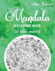 Mandala Colouring Book - 25 Nature Mandalas: The Green Mandala Book - Anna Stenmark (ISBN: 9781978237421)