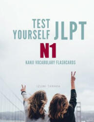 Test Yourself JLPT N1 Kanji Vocabulary Flashcards: Practice Japanese Language Proficiency Test (JLPT) Level N 1 Workbook - Izumi Tanaka (ISBN: 9781097952717)
