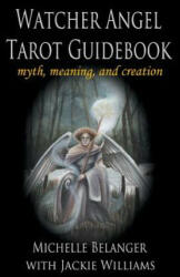 Watcher Angel Tarot Guidebook: myth, meaning, and creation - Michelle Belanger, Jackie Williams (ISBN: 9780983816911)