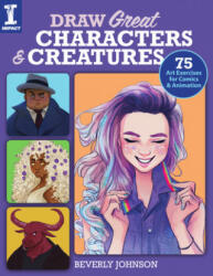Draw Great Characters and Creatures: 75 Art Exercises for Comics and Animation - Beverley Johnson (ISBN: 9781440300813)