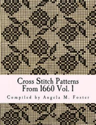 Cross Stitch Patterns From 1660 Vol. 1 - Angela M Foster (ISBN: 9781546773351)