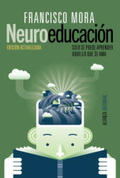 Neuroeducación: Solo se puede aprender aquello que se ama - FRANCISCO MORA (ISBN: 9788491047803)