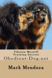 Tibetan Mastiff Training Secrets: Obedient-Dog. net - Mark Mendoza (ISBN: 9781505688436)