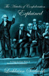 The Articles of Confederation Explained: A Clause-By-Clause Study of America's First Constitution (ISBN: 9780985863289)