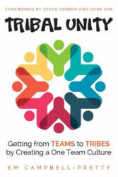 Tribal Unity: Getting from Teams to Tribes by Creating a One Team Culture - Em Campbell-Pretty, Steve Farber, Gener Kim (ISBN: 9781537347578)