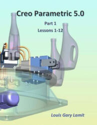 Creo Parametric 5.0: Part 1 (Lessons 1-12) - Louis Gary Lamit (ISBN: 9781985387539)