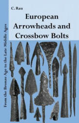 European Arrowheads and Crossbow Bolts: From the Bronze Age to the Late Middle Ages - Carsten Rau (ISBN: 9781978180789)