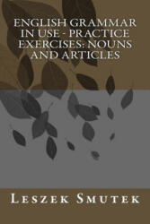English Grammar in Use - Practice Exercises: Nouns and Articles - Leszek Smutek (ISBN: 9781503084742)