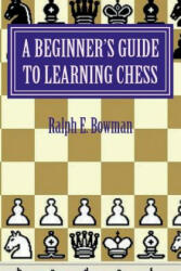A Beginner's Guide to Learning Chess - Ralph E Bowman (ISBN: 9781517010966)