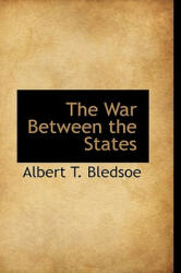 War Between the States - Albert T Bledsoe (ISBN: 9781110631711)