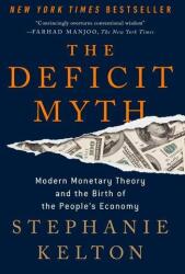 The Deficit Myth: Modern Monetary Theory and the Birth of the People's Economy - Stephanie Kelton (ISBN: 9781541736191)
