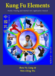 Kung Fu Elements: Wushu Training and Martial Arts Application Manual - Wen-Ching Wu (ISBN: 9781974465224)