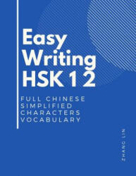 Easy Writing HSK 1 2 Full Chinese Simplified Characters Vocabulary: This New Chinese Proficiency Tests HSK level 1-2 is a complete standard guide book - Zhang Lin (ISBN: 9781095954034)