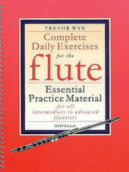 Complete Daily Exercises for the Flute: Essential Practice Material for All Intermediate to Advanced Flautists - Trevor Wye (ISBN: 9780853609353)