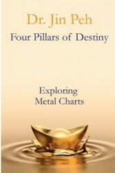 Four Pillars of Destiny Exploring Metal Charts: Exploring Metal Charts - Dr Jin Peh (ISBN: 9781979352253)
