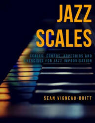Jazz Scales: Scales, Chords, Arpeggios, and Exercises for Jazz Improvisation - Sean Vigneau-Britt (2017)