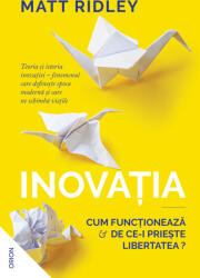 Inovatia. Cum functioneaza si de ce-i prieste libertatea? - Matt Ridley (ISBN: 9786064310606)