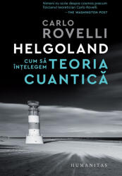 Helgoland. Cum sa intelegem teoria cuantica - Carlo Rovelli (ISBN: 9789735070588)