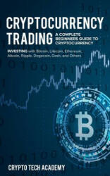 Cryptocurrency Trading: A Complete Beginners Guide to Cryptocurrency Investing with Bitcoin, Litecoin, Ethereum, Altcoin, Ripple, Dogecoin, Da - Crypto Tech Academy (ISBN: 9781985171329)
