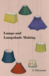Lamps and Lampshade Making - S. Palestrant (ISBN: 9781446523247)