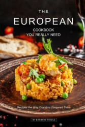 The European Cookbook You Really Need: Recipes the Way Grandma Prepared Them - Barbara Riddle (ISBN: 9781090270092)