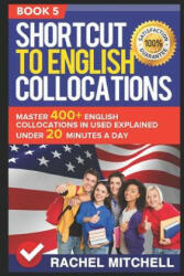 Shortcut to English Collocations: Master 400+ English Collocations in Used Explained Under 20 Minutes a Day (Book 5) - Rachel Mitchell (ISBN: 9781520589688)