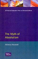 The Myth of Absolutism: Change & Continuity in Early Modern European Monarchy (ISBN: 9780582056176)