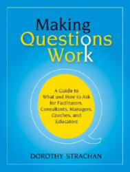 Making Questions Work - A Guide to What and How to Ask for Facilitators, Consultants, Managers, Coaches and Educators - Dorothy Strachan (ISBN: 9780787987275)