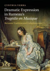 Dramatic Expression in Rameau's Tragedie en Musique: Between Tradition and Enlightenment - Cynthia Verba (ISBN: 9781107021563)