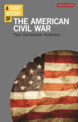 Short History of the American Civil War - Paul Christopher Anderson (ISBN: 9781780765976)