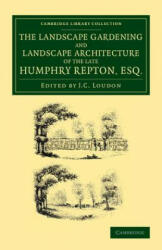 Landscape Gardening and Landscape Architecture of the Late Humphry Repton, Esq. - Humphry Repton, John Claudius Loudon (ISBN: 9781108066174)