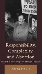 Responsibility Complexity and Abortion: Toward a New Image of Ethical Thought (ISBN: 9780739136720)