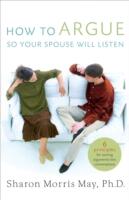 How to Argue So Your Spouse Will Listen: 6 Principles for Turning Arguments Into Conversations (ISBN: 9780849918681)