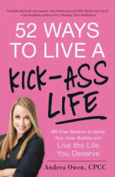 52 Ways to Live a Kick-Ass Life: BS-Free Wisdom to Ignite Your Inner Badass and Live the Life You Deserve (ISBN: 9781440564772)