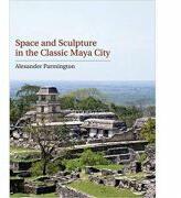 Space and Sculpture in the Classic Maya City - Alexander Parmington (ISBN: 9781107002340)