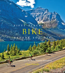 Fifty Places to Bike Before You Die - Chris Santella (2012)