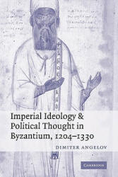 Imperial Ideology and Political Thought in Byzantium, 1204-1330 - Dimiter Angelov (ISBN: 9780521294386)