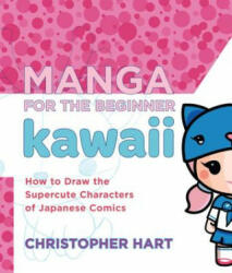 Manga for the Beginner Kawaii: How to Draw the Supercute Characters of Japanese Comics (2012)