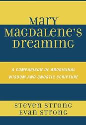 Mary Magdalene's Dreaming: A Comparison of Aboriginal Wisdom and Gnostic Scripture (ISBN: 9780761842804)