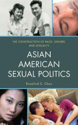 Asian American Sexual Politics: The Construction of Race Gender and Sexuality (ISBN: 9781442209244)