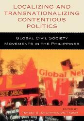 Localizing and Transnationalizing Contentious Politics: Global Civil Society Movements in the Philippines (ISBN: 9780739133064)