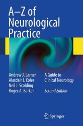 A-Z of Neurological Practice: A Guide to Clinical Neurology - Andrew J. Larner, Alasdair J. Coles, Neil J. Scolding, Roger A. Barker (ISBN: 9781848829930)