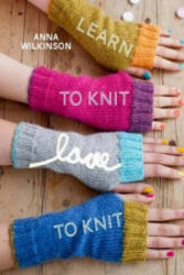 Learn to Knit, Love to Knit - Anna Wilkinson (2012)