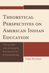 Theoretical Perspectives on American Indian Education: Taking a New Look at Academic Success and the Achievement Gap (ISBN: 9780759119918)