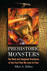 Prehistoric Monsters: The Real and Imagined Creatures of the Past That We Love to Fear (ISBN: 9780786442812)